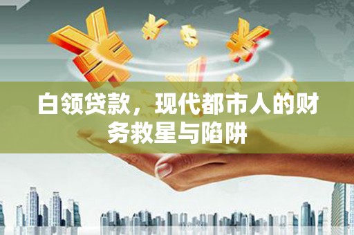 冈山白领贷款，现代都市人的财务救星与陷阱