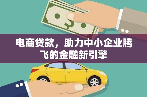 冈山电商贷款，助力中小企业腾飞的金融新引擎