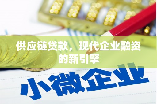 冈山供应链贷款，现代企业融资的新引擎