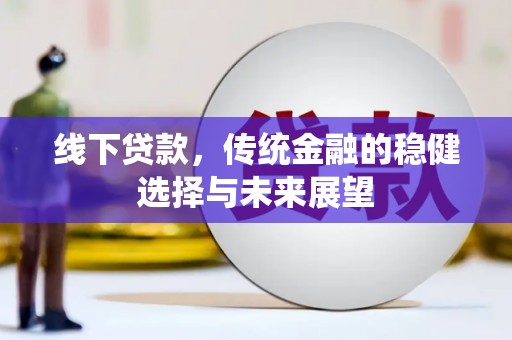 冈山线下贷款，传统金融的稳健选择与未来展望