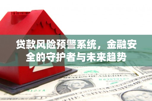 冈山贷款风险预警系统，金融安全的守护者与未来趋势