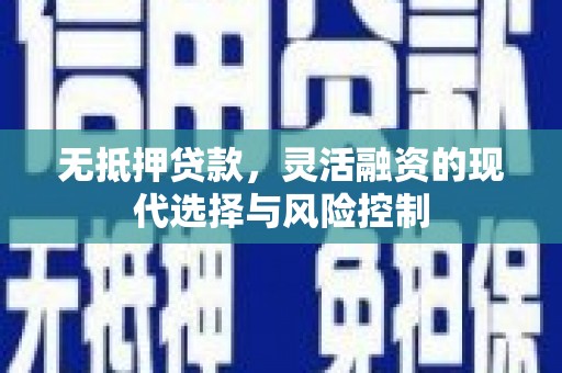 冈山无抵押贷款，灵活融资的现代选择与风险控制