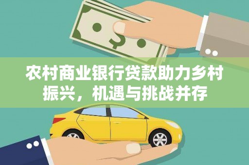 冈山农村商业银行贷款助力乡村振兴，机遇与挑战并存
