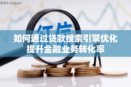 冈山如何通过贷款搜索引擎优化提升金融业务转化率