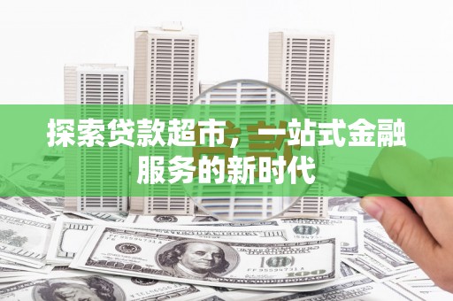 冈山探索贷款超市，一站式金融服务的新时代