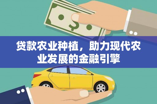 冈山贷款农业种植，助力现代农业发展的金融引擎