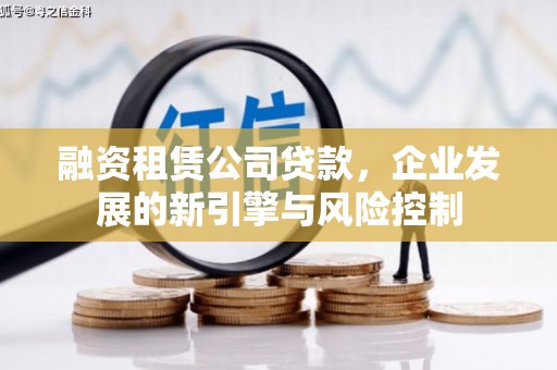 冈山融资租赁公司贷款，企业发展的新引擎与风险控制