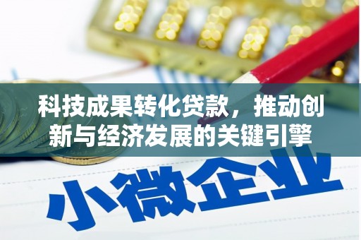 冈山科技成果转化贷款，推动创新与经济发展的关键引擎