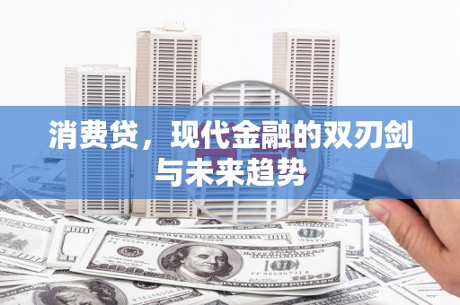 冈山消费贷，现代金融的双刃剑与未来趋势