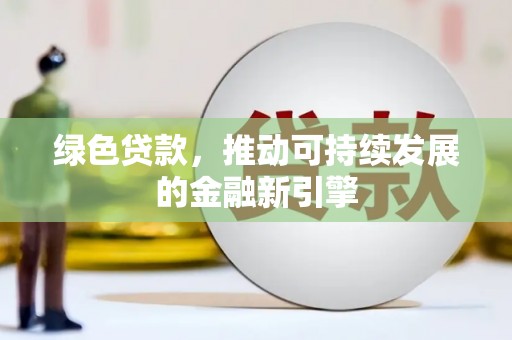 冈山绿色贷款，推动可持续发展的金融新引擎