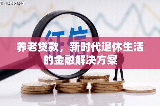 冈山养老贷款，新时代退休生活的金融解决方案