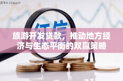 冈山旅游开发贷款，推动地方经济与生态平衡的双赢策略