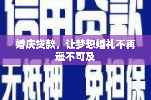 冈山婚庆贷款，让梦想婚礼不再遥不可及