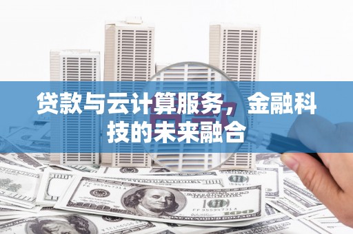 冈山贷款与云计算服务，金融科技的未来融合