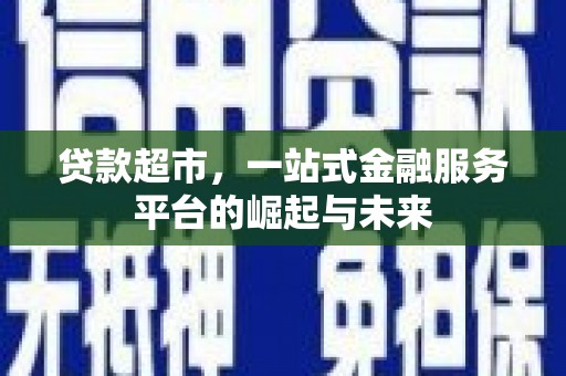 冈山贷款超市，一站式金融服务平台的崛起与未来