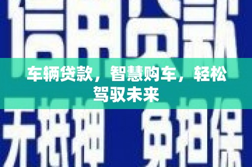 冈山车辆贷款，智慧购车，轻松驾驭未来
