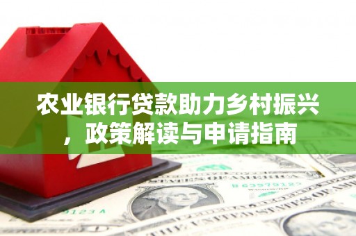 冈山农业银行贷款助力乡村振兴，政策解读与申请指南