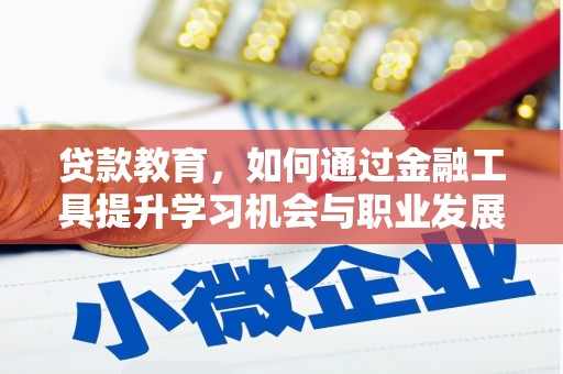 冈山贷款教育，如何通过金融工具提升学习机会与职业发展