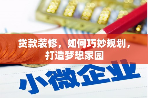 冈山贷款装修，如何巧妙规划，打造梦想家园