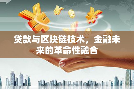 冈山贷款与区块链技术，金融未来的革命性融合