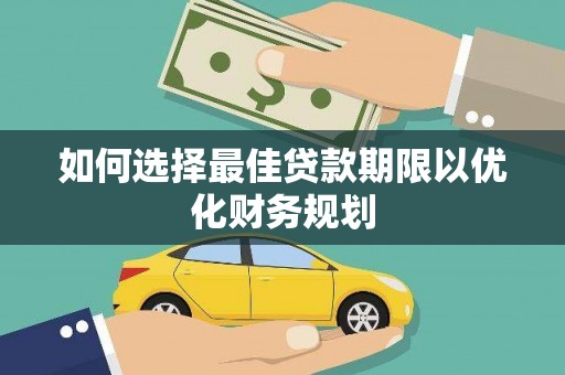 冈山如何选择最佳贷款期限以优化财务规划