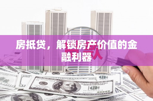 冈山房抵贷，解锁房产价值的金融利器