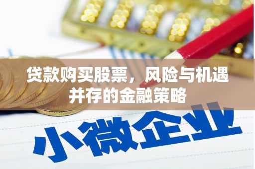 冈山贷款购买股票，风险与机遇并存的金融策略