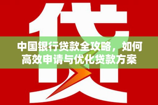冈山中国银行贷款全攻略，如何高效申请与优化贷款方案