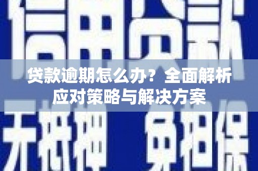 冈山贷款逾期怎么办？全面解析应对策略与解决方案