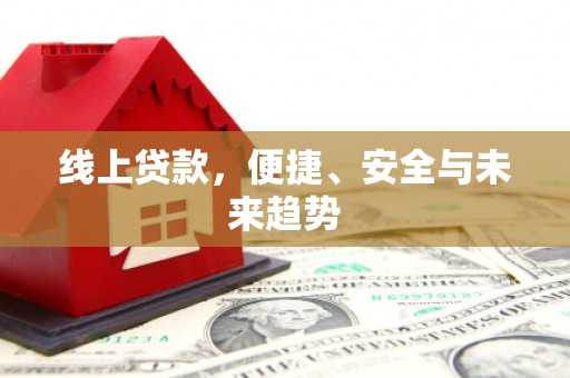 冈山线上贷款，便捷、安全与未来趋势