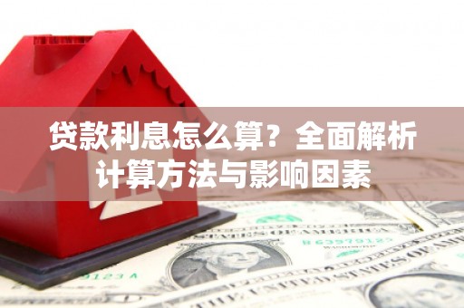 冈山贷款利息怎么算？全面解析计算方法与影响因素