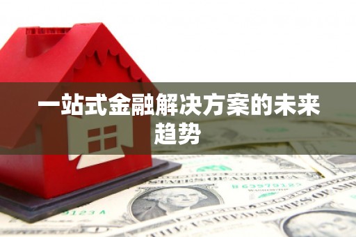 冈山一站式金融解决方案的未来趋势