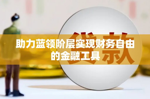 冈山助力蓝领阶层实现财务自由的金融工具