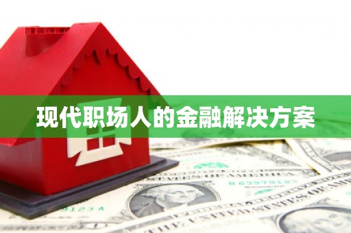 冈山现代职场人的金融解决方案