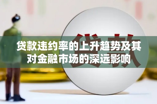 冈山贷款违约率的上升趋势及其对金融市场的深远影响